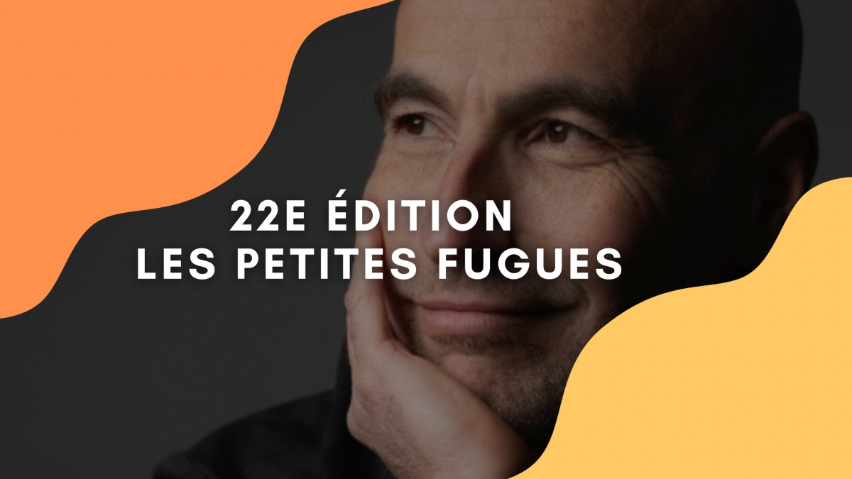 22e ÉDITION : LES PETITES FUGUES
